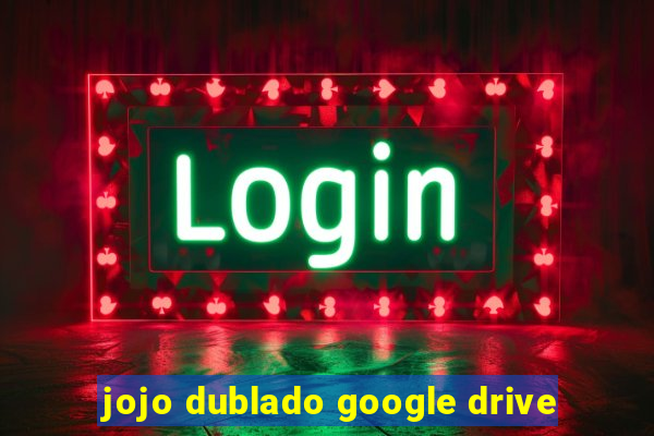 jojo dublado google drive